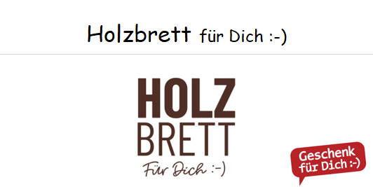 Holzbrett für Dich :-)  --- im AUSVERKAUF