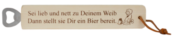 Holz-Flaschenöffner: Sei lieb und nett zu Deinem Weib, dann stellt sie Dir ein Bier bereit.